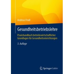 Gesundheitsbetriebslehre: Praxishandbuch betriebswirtschaftlicher Grundlagen fur Gesundheitseinrichtungen