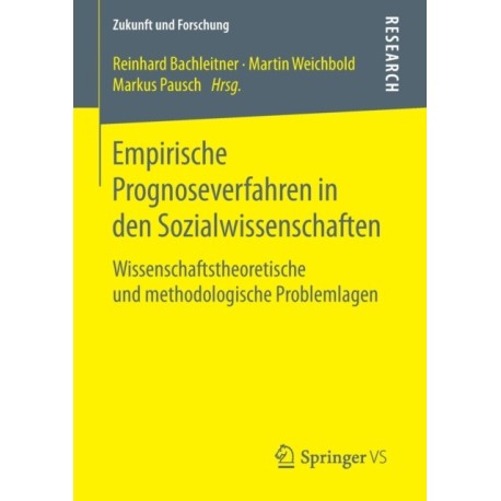Empirische Prognoseverfahren in den Sozialwissenschaften: Wissenschaftstheoretische und methodologische Problemlagen