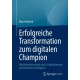 Erfolgreiche Transformation zum digitalen Champion: Wettbewerbsvorteile durch Digitalisierung und Kunstliche Intelligenz