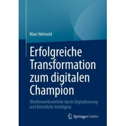 Erfolgreiche Transformation zum digitalen Champion: Wettbewerbsvorteile durch Digitalisierung und Kunstliche Intelligenz