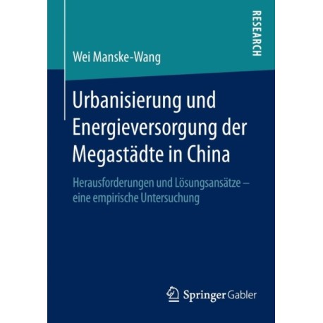 Urbanisierung und Energieversorgung der Megastadte in China: Herausforderungen und Losungsansatze – eine empirische Untersuchung