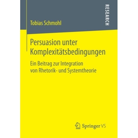 Persuasion unter Komplexitatsbedingungen: Ein Beitrag zur Integration von Rhetorik- und Systemtheorie
