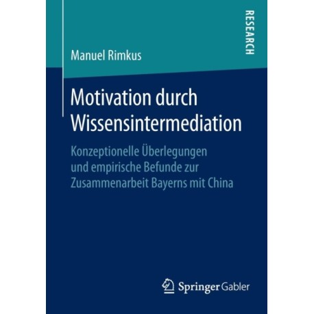 Motivation durch Wissensintermediation: Konzeptionelle Uberlegungen und empirische Befunde zur Zusammenarbeit Bayerns mit China