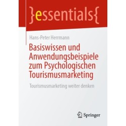 Basiswissen und Anwendungsbeispiele zum Psychologischen Tourismusmarketing: Tourismusmarketing weiter denken