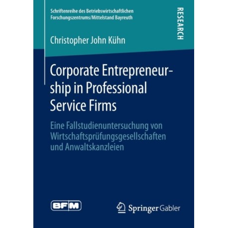 Corporate Entrepreneurship in Professional Service Firms: Eine Fallstudienuntersuchung von Wirtschaftsprufungsgesellschaften und Anwaltskanzleien