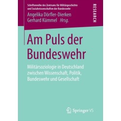 Am Puls der Bundeswehr: Militarsoziologie in Deutschland zwischen Wissenschaft, Politik, Bundeswehr und Gesellschaft