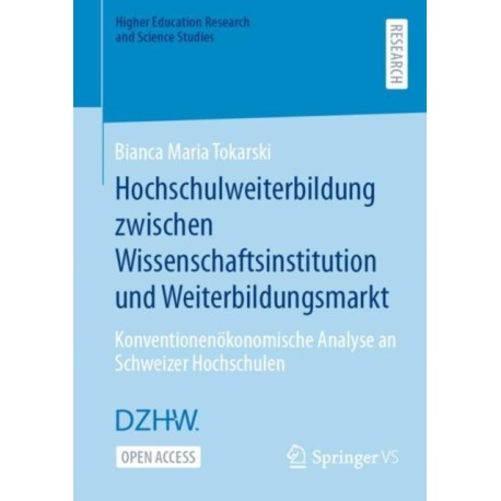 Hochschulweiterbildung zwischen Wissenschaftsinstitution und Weiterbildungsmarkt: Konventionenokonomische Analyse an Schweizer Hochschulen