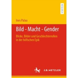 Bild - Macht - Gender: Blicke, Bilder und Geschlechterrollen in der hofischen Epik