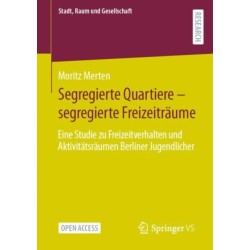 Segregierte Quartiere – segregierte Freizeitraume: Eine Studie zu Freizeitverhalten und Aktivitatsraumen Berliner Jugendlicher