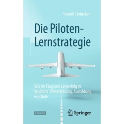 Die Piloten-Lernstrategie: Wie im Flug zum Lernerfolg in Studium, Weiterbildung, Ausbildung & Schule