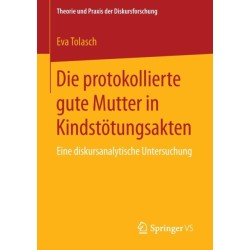 Die protokollierte gute Mutter in Kindstotungsakten: Eine diskursanalytische Untersuchung