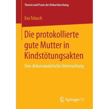 Die protokollierte gute Mutter in Kindstotungsakten: Eine diskursanalytische Untersuchung