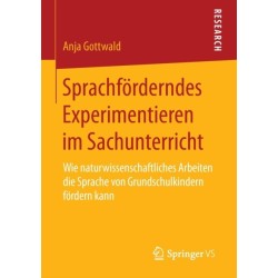 Sprachforderndes Experimentieren im Sachunterricht: Wie naturwissenschaftliches Arbeiten die Sprache von Grundschulkindern fordern kann