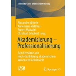 Akademisierung – Professionalisierung: Zum Verhaltnis von Hochschulbildung, akademischem Wissen und Arbeitswelt