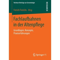Fachlaufbahnen in der Altenpflege: Grundlagen, Konzepte, Praxiserfahrungen