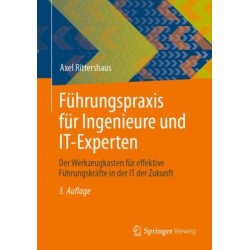 Fuhrungspraxis fur Ingenieure und IT-Experten: Der Werkzeugkasten fur effektive Fuhrungskrafte in der IT der Zukunft