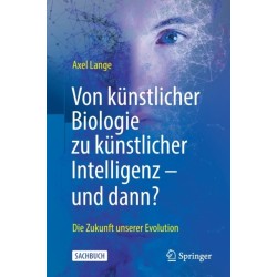 Von kunstlicher Biologie zu kunstlicher Intelligenz - und dann?: Die Zukunft unserer Evolution