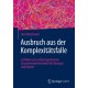 Ausbruch aus der Komplexitatsfalle: Leitfaden zum selbstorganisierten Zusammenarbeitsmodell fur Manager und Macher