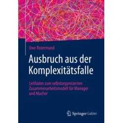 Ausbruch aus der Komplexitatsfalle: Leitfaden zum selbstorganisierten Zusammenarbeitsmodell fur Manager und Macher
