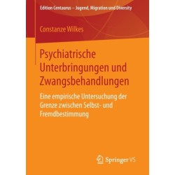 Psychiatrische Unterbringungen und Zwangsbehandlungen: Eine empirische Untersuchung der Grenze zwischen Selbst- und Fremdbestimmung