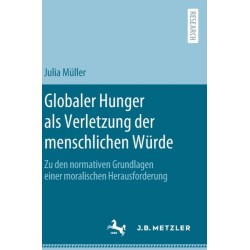 Globaler Hunger als Verletzung der menschlichen Wurde: Zu den normativen Grundlagen einer moralischen Herausforderung