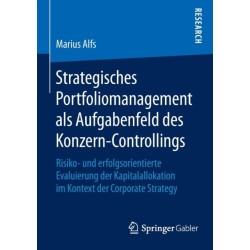 Strategisches Portfoliomanagement als Aufgabenfeld des Konzern-Controllings: Risiko- und erfolgsorientierte Evaluierung der Kapitalallokation im Kontext der Corporate Strategy