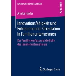 Innovationsfahigkeit und Entrepreneurial Orientation in Familienunternehmen: Der Familieneinfluss und die Rolle des Familienunternehmers