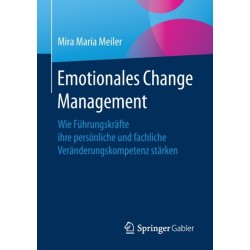 Emotionales Change Management: Wie Fuhrungskrafte ihre personliche und fachliche Veranderungskompetenz starken