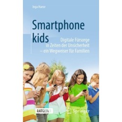 Smartphonekids: Digitale Fursorge in Zeiten der Unsicherheit - ein Wegweiser fur Familien
