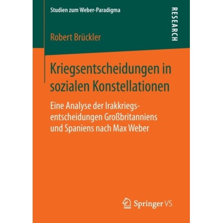 Kriegsentscheidungen in sozialen Konstellationen: Eine Analyse der Irakkriegsentscheidungen Großbritanniens und Spaniens nach Max Weber