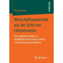 Wirtschaftsunterricht aus der Sicht von Lehrpersonen: Eine qualitative Studie zu fachdidaktischen teachers‘ beliefs in der okonomischen Bildung