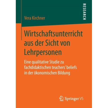 Wirtschaftsunterricht aus der Sicht von Lehrpersonen: Eine qualitative Studie zu fachdidaktischen teachers‘ beliefs in der okonomischen Bildung