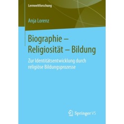 Biographie – Religiositat – Bildung: Zur Identitatsentwicklung durch religiose Bildungsprozesse