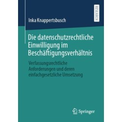 Die datenschutzrechtliche Einwilligung im Beschaftigungsverhaltnis: Verfassungsrechtliche Anforderungen und deren einfachgesetzliche Umsetzung
