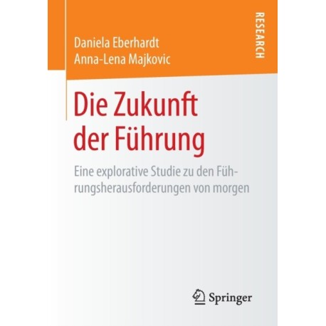 Die Zukunft der Fuhrung: Eine explorative Studie zu den Fuhrungsherausforderungen von morgen
