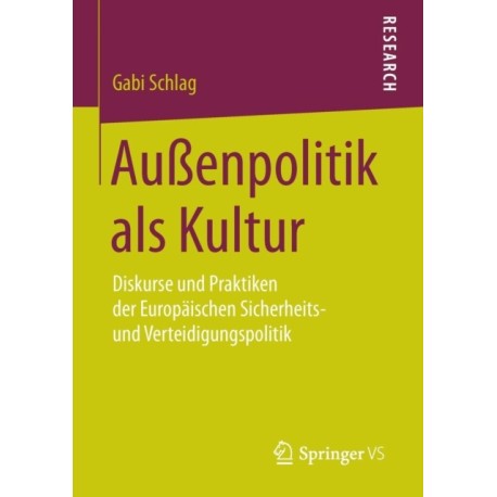 Außenpolitik als Kultur: Diskurse und Praktiken der Europaischen Sicherheits- und Verteidigungspolitik