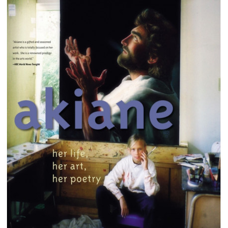 Akiane: Her Life, Her Art, Her Poetry