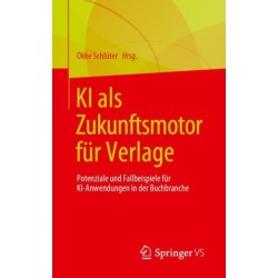 KI als Zukunftsmotor fur Verlage: Potenziale und Fallbeispiele fur KI-Anwendungen in der Buchbranche