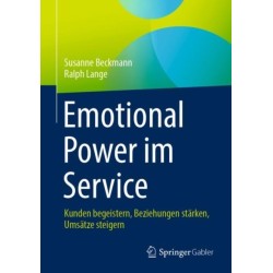 Emotional Power im Service: Kunden begeistern, Beziehungen starken, Umsatze steigern