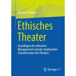 Ethisches Theater: Grundlagen des ethischen Managements und der strukturellen Transformation des Theaters