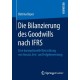 Die Bilanzierung des Goodwills nach IFRS: Eine konzeptionelle Betrachtung von Ansatz, Erst- und Folgebewertung