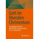 Gott im liberalen Christentum: Vom gnadigen Gott der Reformation zum Posttheismus des 21. Jahrhunderts