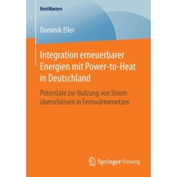 Integration erneuerbarer Energien mit Power-to-Heat in Deutschland: Potentiale zur Nutzung von Stromuberschussen in Fernwarmenetzen