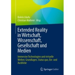 Extended Reality in Wirtschaft, Wissenschaft, Gesellschaft und Medien: Immersive Technologien und virtuelle Welten: Grundlagen, Status quo, Ein- und Ausblicke