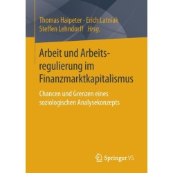 Arbeit und Arbeitsregulierung im Finanzmarktkapitalismus: Chancen und Grenzen eines soziologischen Analysekonzepts