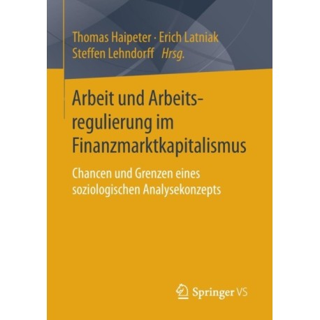 Arbeit und Arbeitsregulierung im Finanzmarktkapitalismus: Chancen und Grenzen eines soziologischen Analysekonzepts