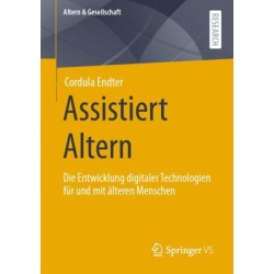 Assistiert Altern: Die Entwicklung digitaler Technologien fur und mit alteren Menschen