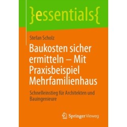 Baukosten sicher ermitteln – Mit Praxisbeispiel Mehrfamilienhaus: Schnelleinstieg fur Architekten und Bauingenieure