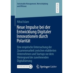 Neue Impulse bei der Entwicklung Digitaler Innovationen durch Polaritat: Eine empirische Untersuchung der Zusammenarbeit zwischen etablierten Unternehmen und Startups vor dem Hintergrund der zunehmenden Digitalisierung