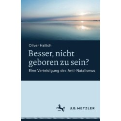 Besser, nicht geboren zu sein?: Eine Verteidigung des Anti-Natalismus